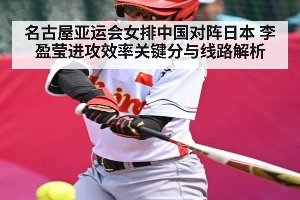 名古屋亚运会女排中国对阵日本 李盈莹进攻效率关键分与线路解析